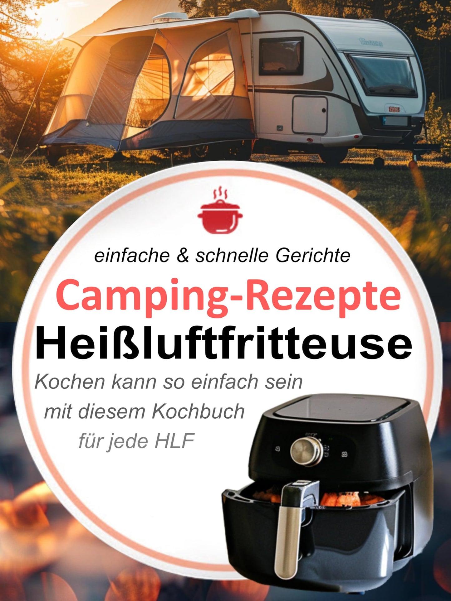 Camping-Rezepte Heißluftfritteuse - einfache & schnelle Gerichte : Kochen kann so einfach sein mit diesem Kochbuch für jede HLF (Bücher zur Heissluftfritteuse ... Kochbücher und Anleitungen 8)