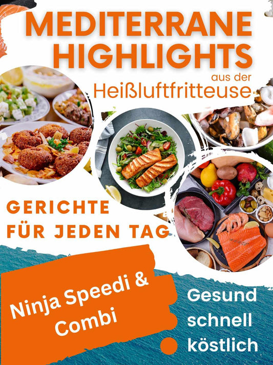 Mediterrane Highlights aus der Heißluftfritteuse: Gesund, schnell, köstlich: Gerichte für jeden Tag aus dem Ninja Speedi & Combi (Bücher zur Heissluftfritteuse ... Kochbücher und Anleitungen 9)