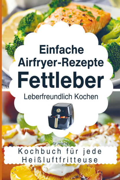 Einfache Airfryer-Rezepte bei Fettleber: Leberfreundlich kochen – das Kochbuch für jede Heißluftfritteuse mit gesunden & alltagstauglichen Rezepten