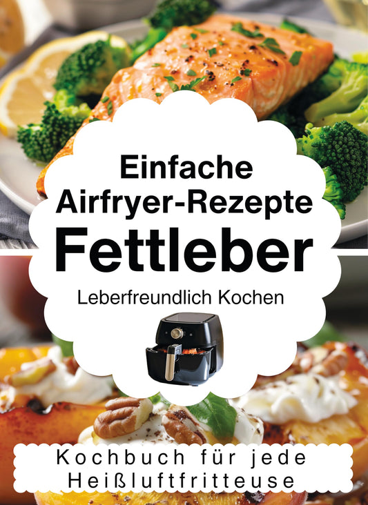 Einfache Airfryer-Rezepte bei Fettleber: Leberfreundlich kochen – das Kochbuch für jede Heißluftfritteuse mit gesunden & alltagstauglichen Rezepten