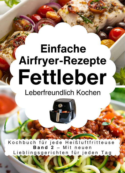 Einfache Airfryer-Rezepte bei Fettleber: Leberfreundlich kochen : das Kochbuch für jede Heißluftfritteuse mit neuen Lieblingsgerichten für jeden Tag PDF